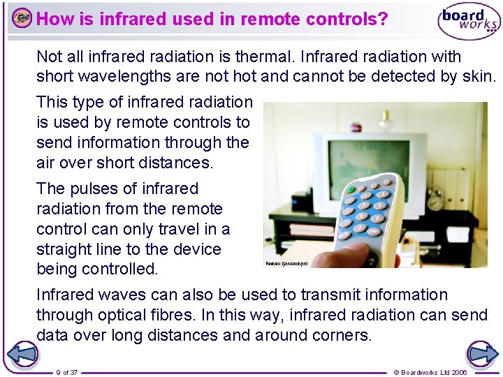 How is infrared used in remote controls? Not all infrared radiation is thermal. Infrared