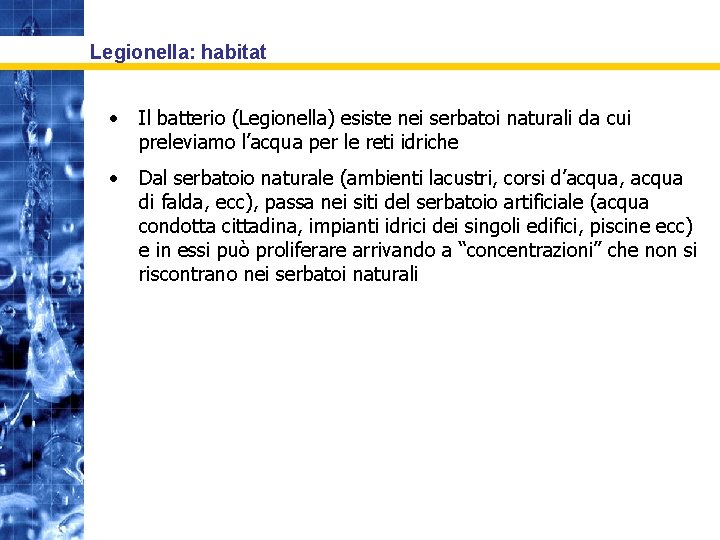 Legionella: habitat • Il batterio (Legionella) esiste nei serbatoi naturali da cui preleviamo l’acqua