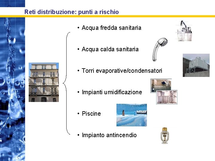 Reti distribuzione: punti a rischio • Acqua fredda sanitaria • Acqua calda sanitaria •