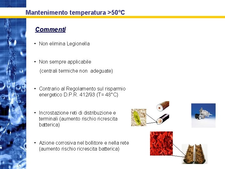 Mantenimento temperatura >50°C Commenti • Non elimina Legionella • Non sempre applicabile (centrali termiche