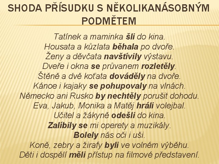 SHODA PŘÍSUDKU S NĚKOLIKANÁSOBNÝM PODMĚTEM Tatínek a maminka šli do kina. Housata a kůzlata