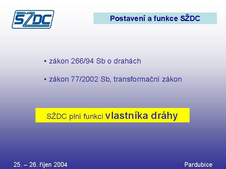 Postavení a funkce SŽDC • zákon 266/94 Sb o drahách • zákon 77/2002 Sb,