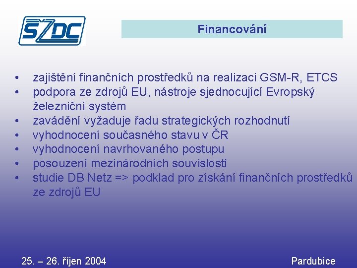 Financování • • zajištění finančních prostředků na realizaci GSM-R, ETCS podpora ze zdrojů EU,