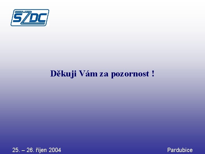 Děkuji Vám za pozornost ! 25. – 26. říjen 2004 Pardubice 