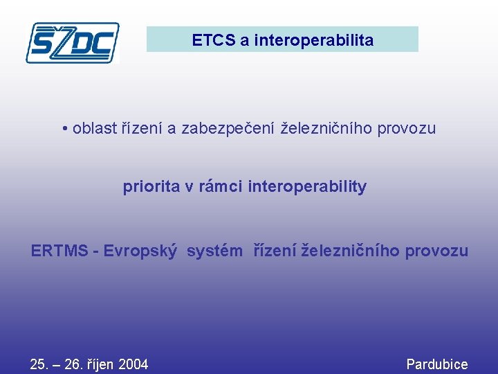 ETCS a interoperabilita • oblast řízení a zabezpečení železničního provozu priorita v rámci interoperability