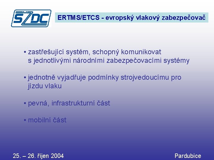 ERTMS/ETCS - evropský vlakový zabezpečovač • zastřešující systém, schopný komunikovat s jednotlivými národními zabezpečovacími