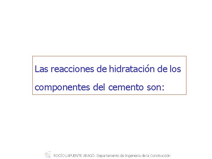 Las reacciones de hidratación de los componentes del cemento son: ROCÍO LAPUENTE ARAGÓ Departamento
