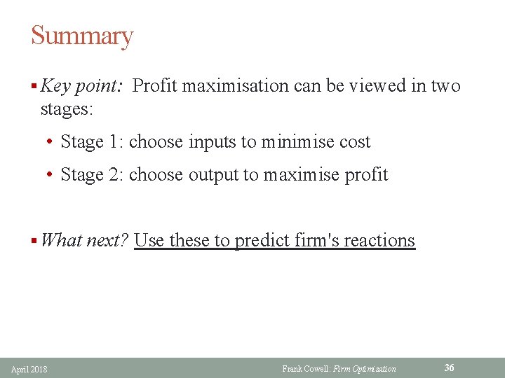 Summary § Key point: Profit maximisation can be viewed in two stages: • Stage