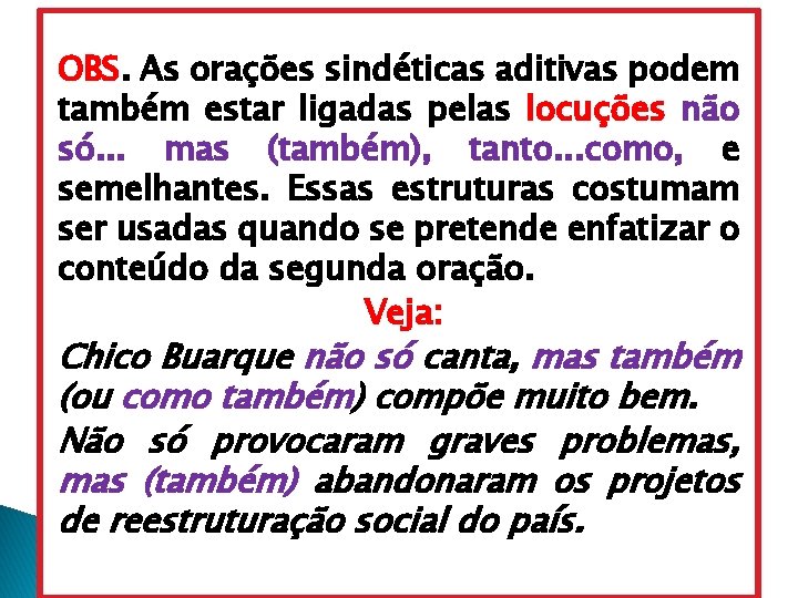 OBS. As orações sindéticas aditivas podem também estar ligadas pelas locuções não só. .