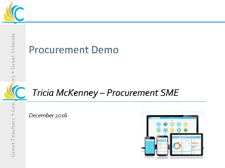 Great Teachers Great Leaders Great Schools Procurement Demo Tricia Mc. Kenney – Procurement SME