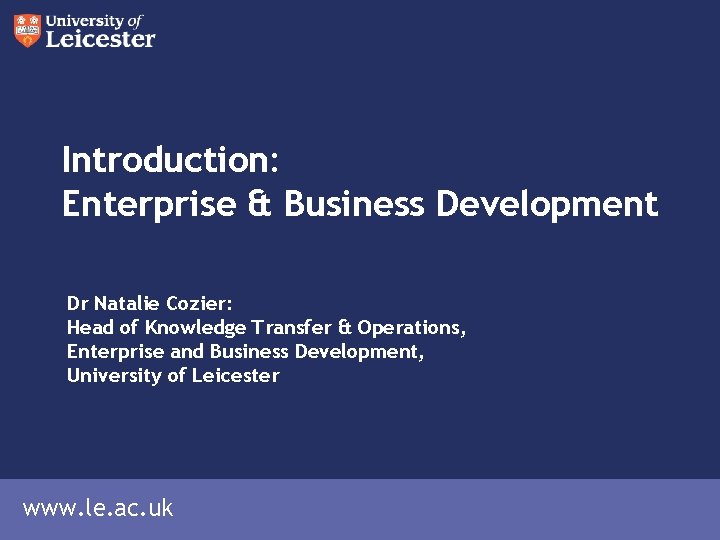 Introduction: Enterprise & Business Development Dr Natalie Cozier: Head of Knowledge Transfer & Operations,