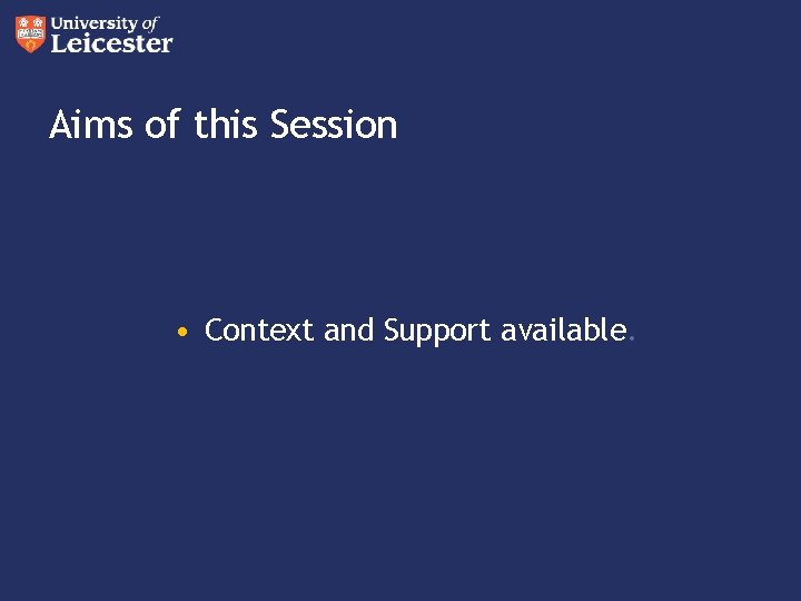 Aims of this Session • Context and Support available. 