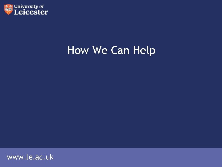 How We Can Help www. le. ac. uk 