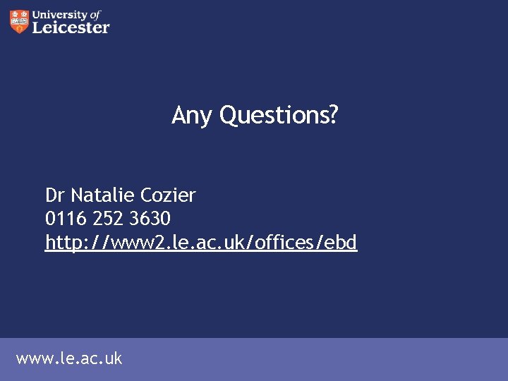 Any Questions? Dr Natalie Cozier 0116 252 3630 http: //www 2. le. ac. uk/offices/ebd