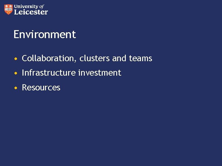 Environment • Collaboration, clusters and teams • Infrastructure investment • Resources 