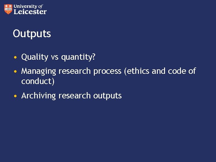 Outputs • Quality vs quantity? • Managing research process (ethics and code of conduct)