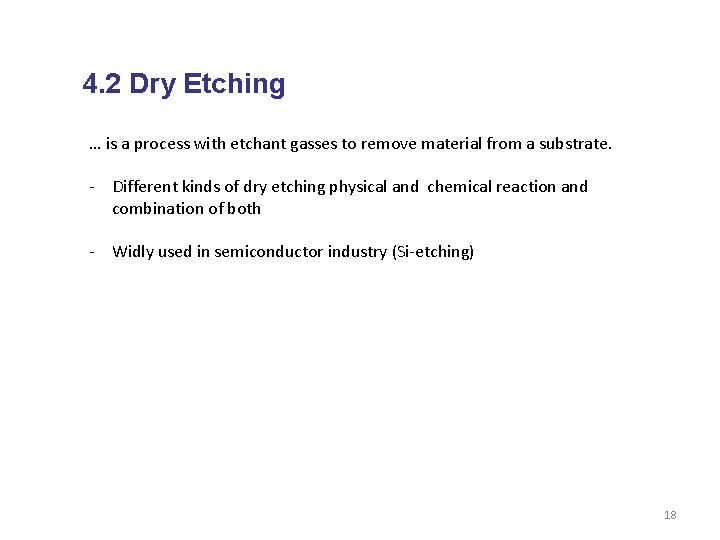 4. 2 Dry Etching … is a process with etchant gasses to remove material