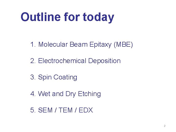 Outline for today 1. Molecular Beam Epitaxy (MBE) 2. Electrochemical Deposition 3. Spin Coating
