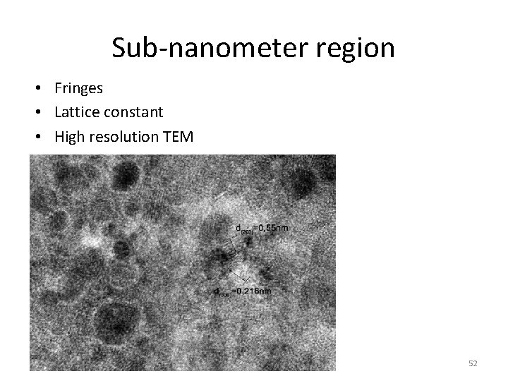 Sub-nanometer region • Fringes • Lattice constant • High resolution TEM 52 