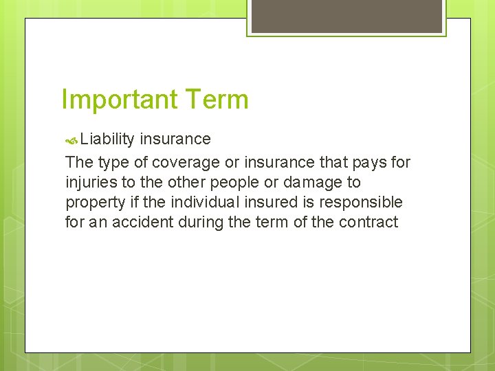 Important Term Liability insurance The type of coverage or insurance that pays for injuries