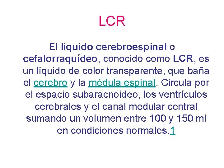 LCR El líquido cerebroespinal o cefalorraquídeo, conocido como LCR, es un líquido de color