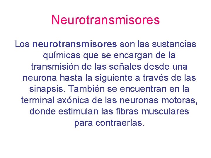 Neurotransmisores Los neurotransmisores son las sustancias químicas que se encargan de la transmisión de