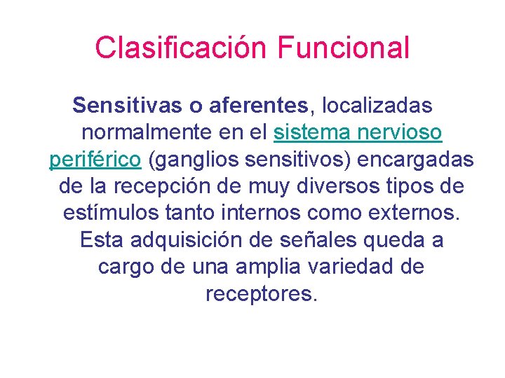 Clasificación Funcional Sensitivas o aferentes, localizadas normalmente en el sistema nervioso periférico (ganglios sensitivos)