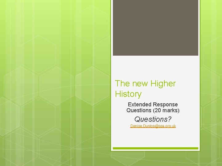 The new Higher History Extended Response Questions (20 marks) Questions? Denise. Dunlop@sqa. org. uk