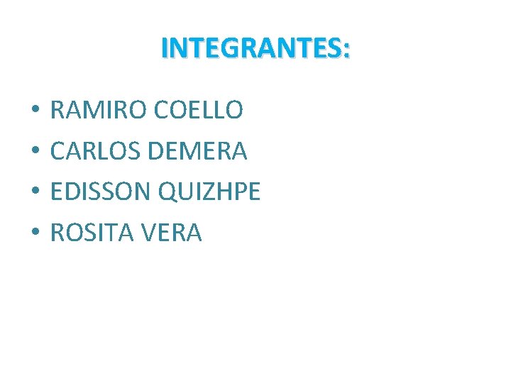 INTEGRANTES: • • RAMIRO COELLO CARLOS DEMERA EDISSON QUIZHPE ROSITA VERA 