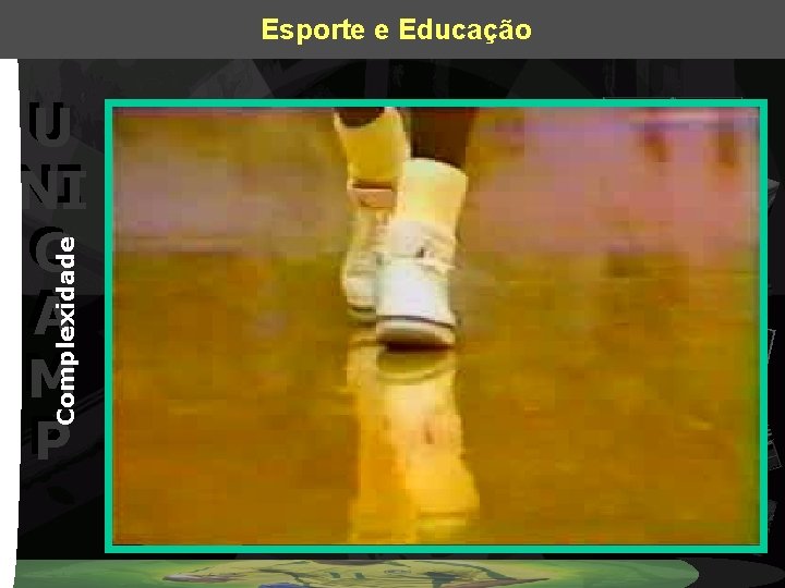 Esporte e Educação Complexidade U U NI NI C C A A M M