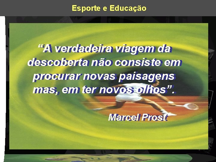 Esporte e Educação U U “A verdadeira viagem da NI NI descoberta não consiste