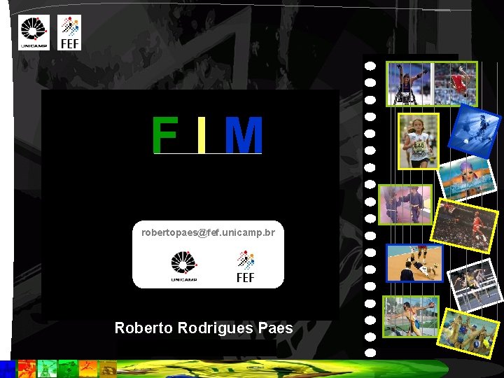 FIM robertopaes@fef. unicamp. br Roberto Rodrigues Paes 