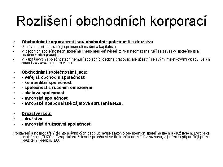 Rozlišení obchodních korporací • Obchodními korporacemi jsou obchodní společnosti a družstva. • • V