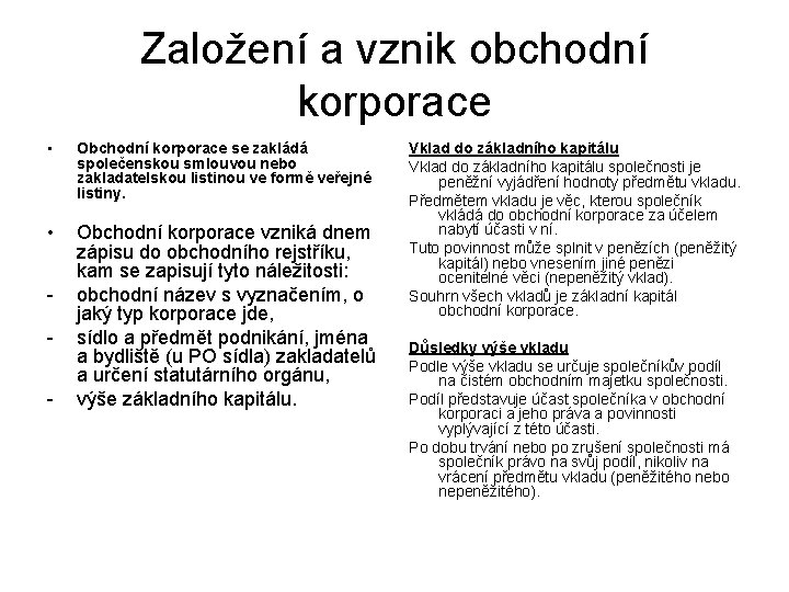 Založení a vznik obchodní korporace • Obchodní korporace se zakládá společenskou smlouvou nebo zakladatelskou