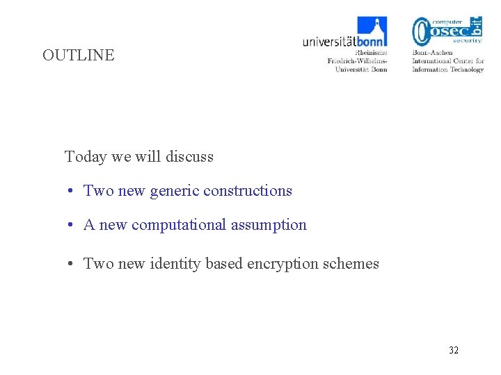 OUTLINE Today we will discuss • Two new generic constructions • A new computational