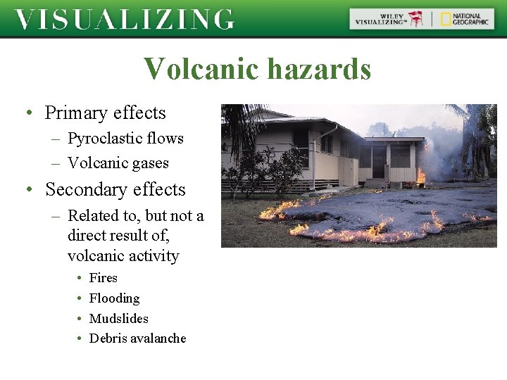 Volcanic hazards • Primary effects – Pyroclastic flows – Volcanic gases • Secondary effects