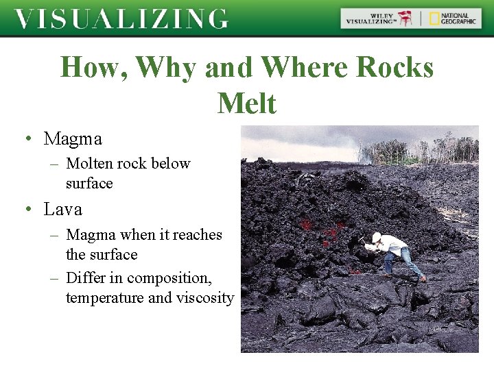 How, Why and Where Rocks Melt • Magma – Molten rock below surface •