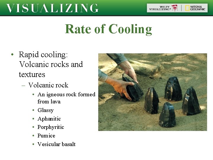 Rate of Cooling • Rapid cooling: Volcanic rocks and textures – Volcanic rock •