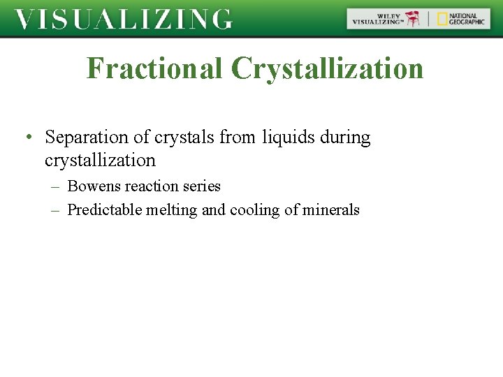Fractional Crystallization • Separation of crystals from liquids during crystallization – Bowens reaction series