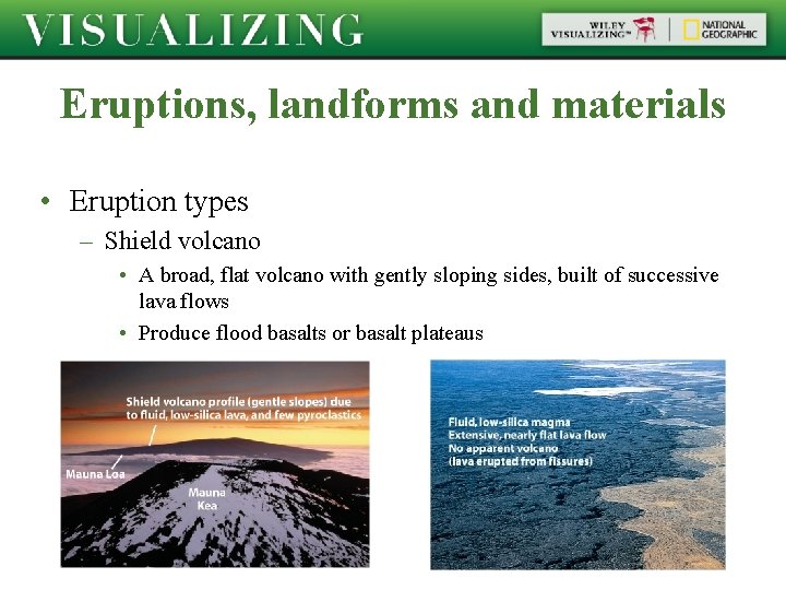 Eruptions, landforms and materials • Eruption types – Shield volcano • A broad, flat