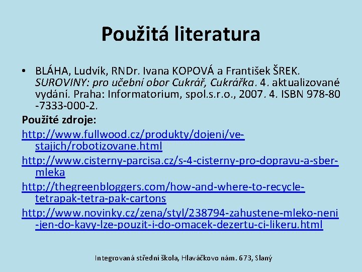 Použitá literatura • BLÁHA, Ludvík, RNDr. Ivana KOPOVÁ a František ŠREK. SUROVINY: pro učební