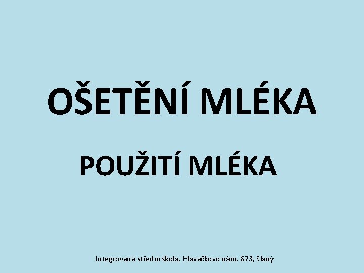 OŠETĚNÍ MLÉKA POUŽITÍ MLÉKA Integrovaná střední škola, Hlaváčkovo nám. 673, Slaný 