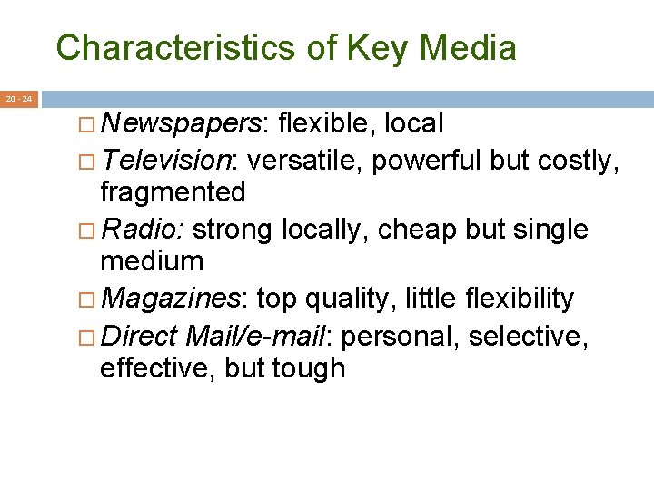 Characteristics of Key Media 20 - 24 Newspapers: flexible, local Television: versatile, powerful but