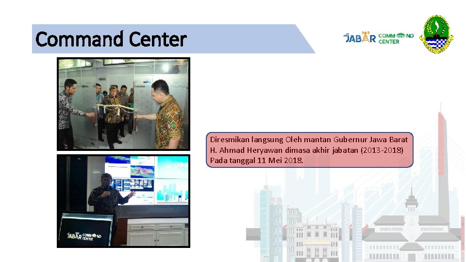 Command Center Diresmikan langsung Oleh mantan Gubernur Jawa Barat H. Ahmad Heryawan dimasa akhir