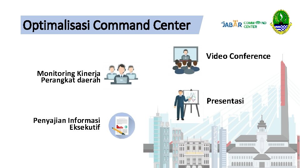 Optimalisasi Command Center Video Conference Monitoring Kinerja Perangkat daerah Presentasi Penyajian Informasi Eksekutif Optimalisasi Command Center Video Conference Monitoring Kinerja Perangkat daerah Presentasi Penyajian Informasi Eksekutif