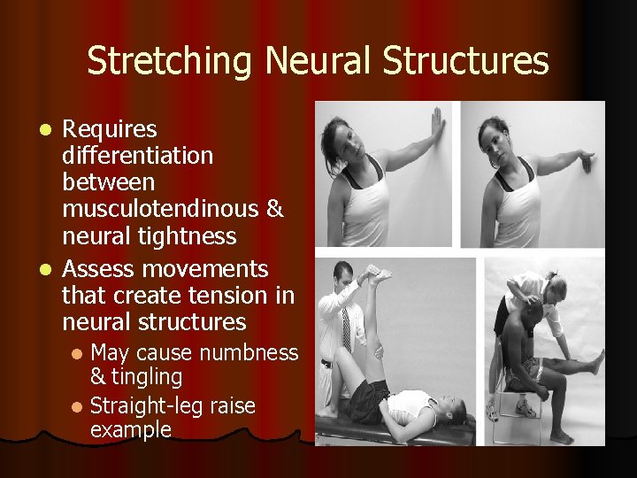 Stretching Neural Structures Requires differentiation between musculotendinous & neural tightness l Assess movements that