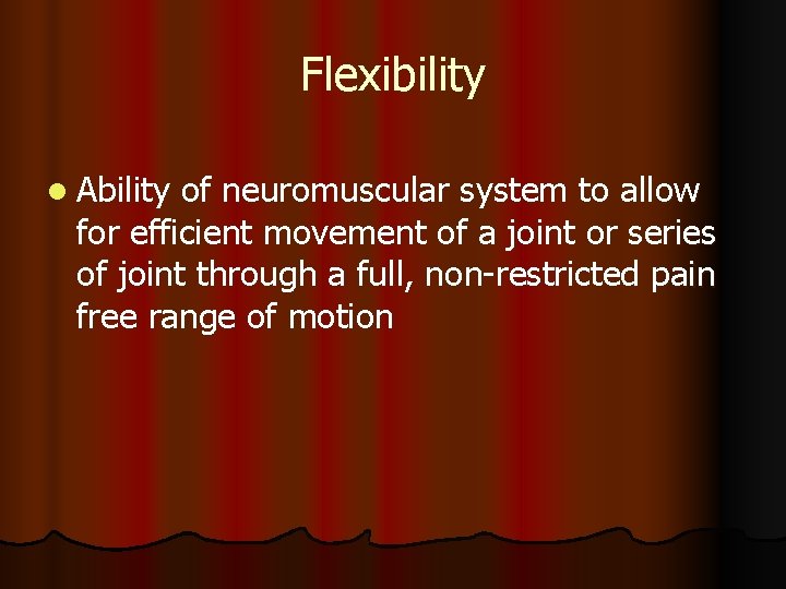 Flexibility l Ability of neuromuscular system to allow for efficient movement of a joint