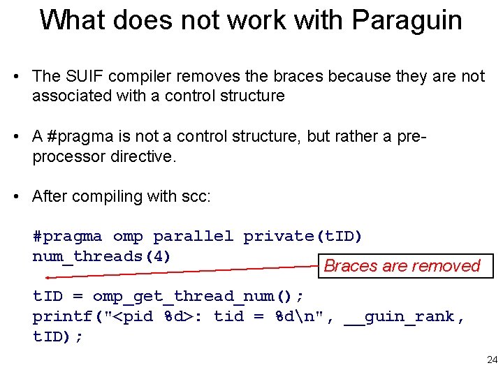 What does not work with Paraguin • The SUIF compiler removes the braces because