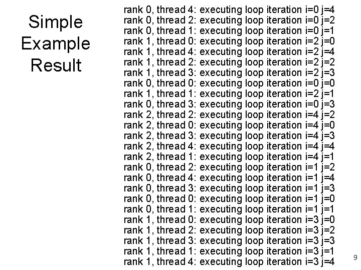 Simple Example Result rank 0, thread 4: executing loop iteration i=0 j=4 rank 0,