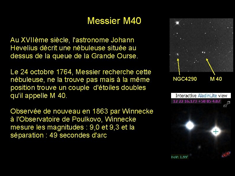 Messier M 40 Au XVIIème siècle, l'astronome Johann Hevelius décrit une nébuleuse située au